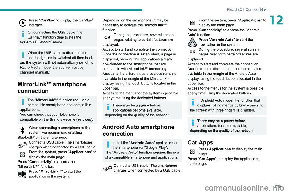 PEUGEOT PARTNER 2021  Owners Manual 215
PEUGEOT Connect Nav
12Press "CarPlay" to display the CarPlay® 
interface.
On connecting the USB cable, the 
CarPlay® function deactivates the 
system's Bluetooth® mode.
When the USB