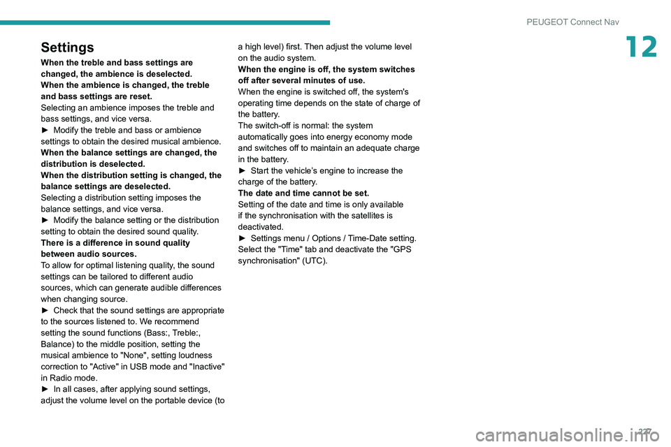 PEUGEOT PARTNER 2021  Owners Manual 227
PEUGEOT Connect Nav
12Settings
When the treble and bass settings are 
changed, the ambience is deselected.
When the ambience is changed, the treble 
and bass settings are reset.
Selecting an ambie