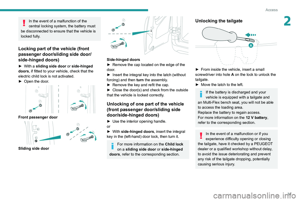 PEUGEOT PARTNER 2021  Owners Manual 31
Access
2In the event of a malfunction of the 
central locking system, the battery must 
be disconnected to ensure that the vehicle is 
locked fully.
Locking part of the vehicle (front 
passenger do