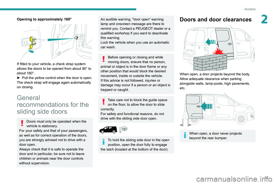 PEUGEOT PARTNER 2021  Owners Manual 35
Access
2Opening to approximately 180° 
 
If fitted to your vehicle, a check strap system 
allows the doors to be opened from about 90° to 
about 180°.
► 
Pull the yellow control when the door 