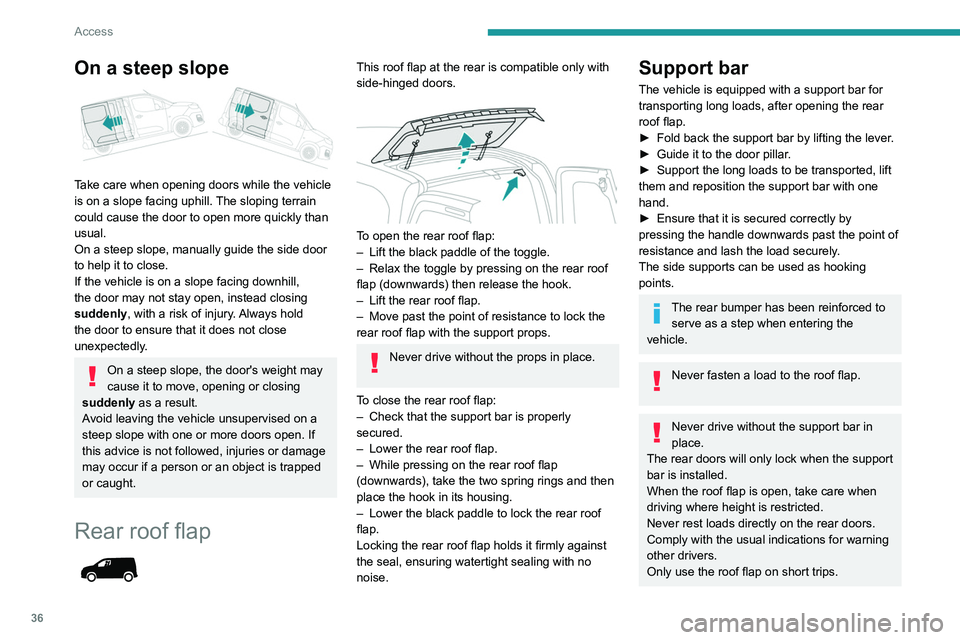PEUGEOT PARTNER 2021  Owners Manual 36
Access
On a steep slope 
 
Take care when opening doors while the vehicle 
is on a slope facing uphill. The sloping terrain 
could cause the door to open more quickly than 
usual.
On a steep slope,