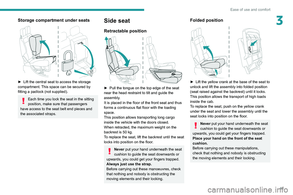 PEUGEOT PARTNER 2021  Owners Manual 45
Ease of use and comfort
3Storage compartment under seats 
 
► Lift the central seat to access the storage 
compartment.  This space can be secured by 
fitting a padlock (not supplied).
Each time 