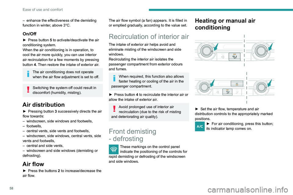PEUGEOT PARTNER 2021  Owners Manual 58
Ease of use and comfort
– enhance the effectiveness of the demisting 
function in winter , above 3°C.
On/Off
► Press button 5 to activate/deactivate the air 
conditioning system.
When the air 