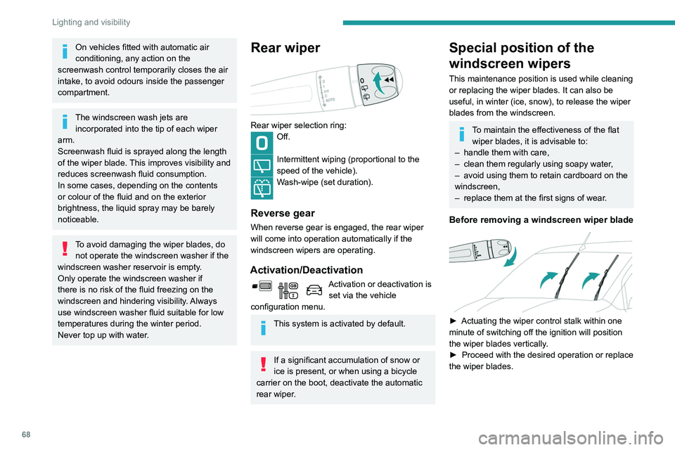 PEUGEOT PARTNER 2021  Owners Manual 68
Lighting and visibility
After refitting a windscreen wiper blade
► To return the wiper blades to their initial 
position, switch on the ignition and operate the 
wiper control stalk.
Changing a w