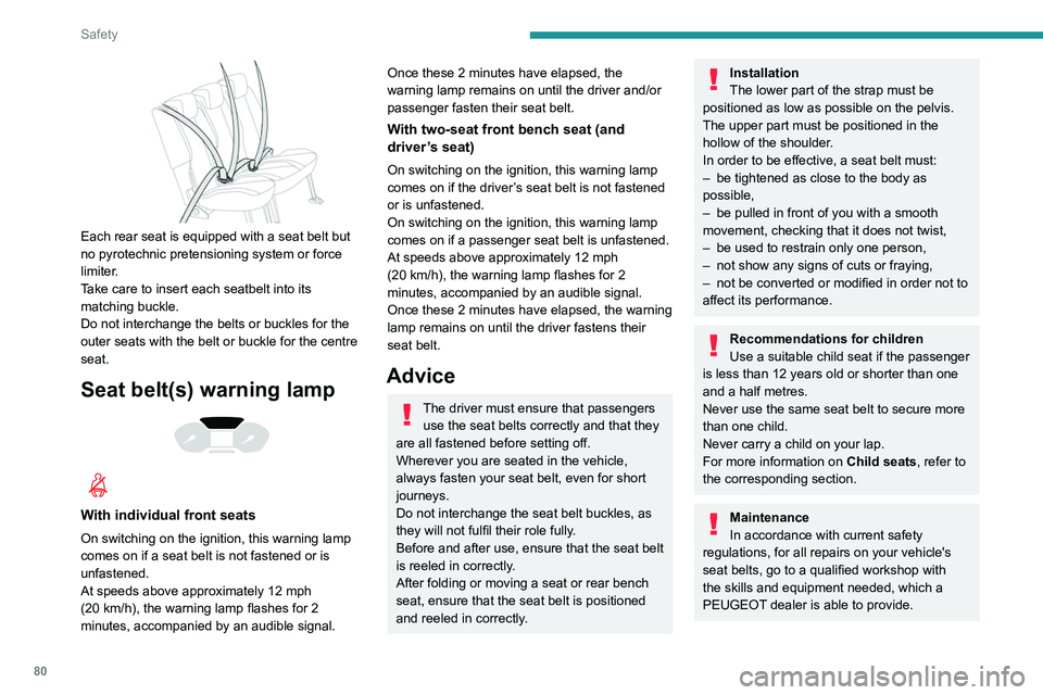 PEUGEOT PARTNER 2021  Owners Manual 80
Safety
Have the seat belts checked regularly by a 
PEUGEOT dealer or a qualified workshop, 
particularly if the straps show signs of 
damage.
Clean the seat belt straps with soapy water or 
a texti