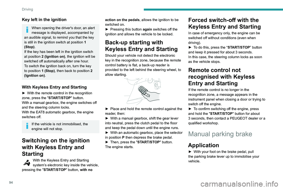 PEUGEOT PARTNER 2021  Owners Manual 94
Driving
Key left in the ignition
When opening the driver's door, an alert 
message is displayed, accompanied by 
an audible signal, to remind you that the key 
is still in the ignition switch a