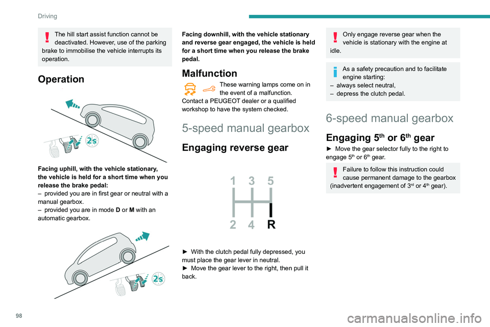 PEUGEOT PARTNER 2021  Owners Manual 98
Driving
The hill start assist function cannot be deactivated. However, use of the parking 
brake to immobilise the vehicle interrupts its 
operation.
Operation 
 
Facing uphill, with the vehicle st