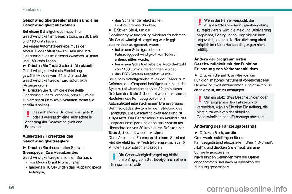 PEUGEOT PARTNER 2021  Betriebsanleitungen (in German) 128
Fahrbetrieb
Geschwindigkeitsregler starten und eine 
Geschwindigkeit auswählen
Bei einem Schaltgetriebe muss Ihre 
Geschwindigkeit im Bereich zwischen 30 km/h 
und 160 km/h liegen.Bei einem Autom