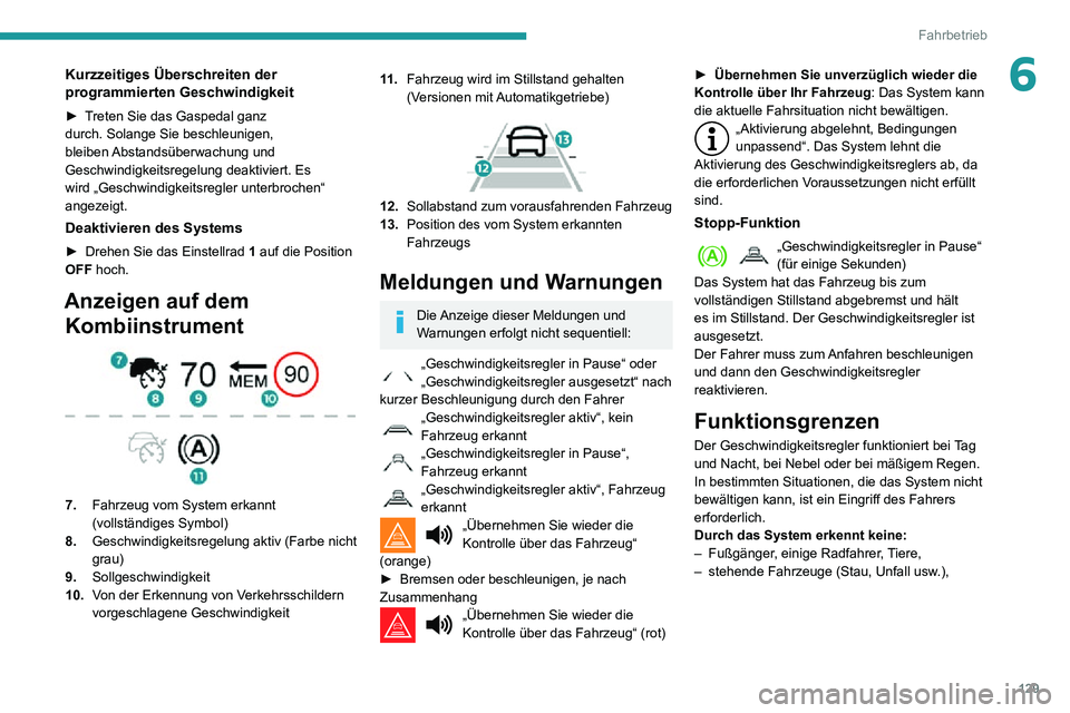 PEUGEOT PARTNER 2021  Betriebsanleitungen (in German) 129
Fahrbetrieb
6Kurzzeitiges Überschreiten der 
programmierten Geschwindigkeit
► Treten Sie das Gaspedal ganz durch. Solange Sie beschleunigen, 
bleiben Abstandsüberwachung  und 
Geschwindigkeits