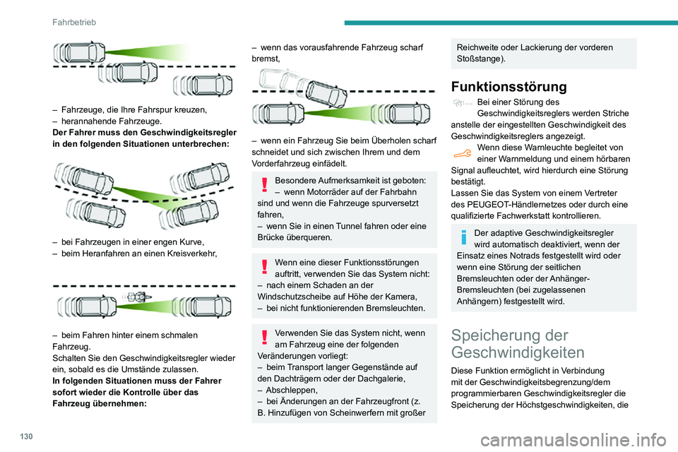 PEUGEOT PARTNER 2021  Betriebsanleitungen (in German) 130
Fahrbetrieb
 
– Fahrzeuge, die Ihre Fahrspur kreuzen,– herannahende Fahrzeuge.Der Fahrer muss den Geschwindigkeitsregler 
in den folgenden Situationen unterbrechen:
 
 
– bei Fahrzeugen in e