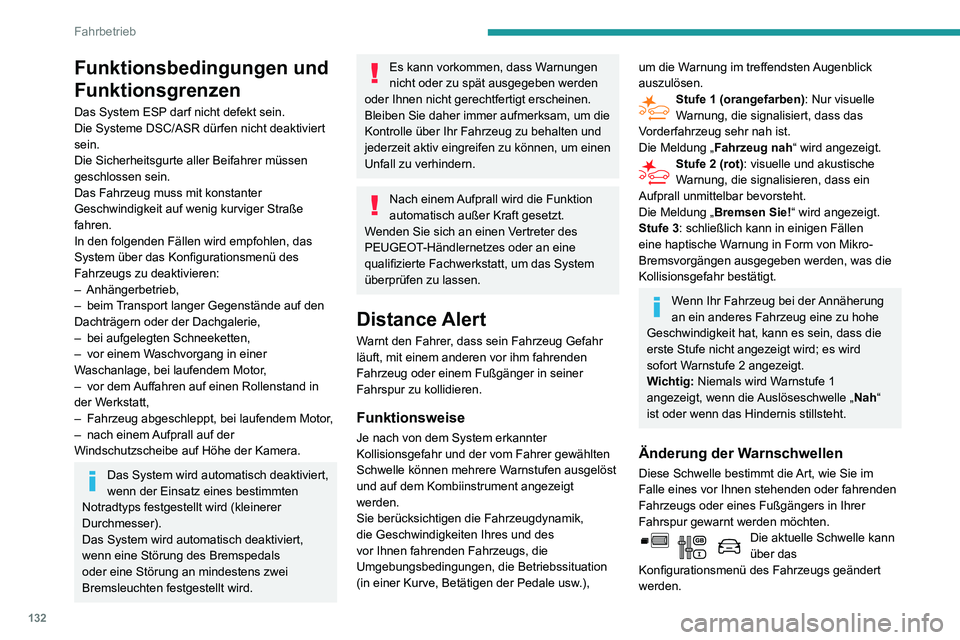 PEUGEOT PARTNER 2021  Betriebsanleitungen (in German) 132
Fahrbetrieb
Funktionsbedingungen und 
Funktionsgrenzen
Das System ESP darf nicht defekt sein.
Die Systeme DSC/ASR dürfen nicht deaktiviert 
sein.
Die Sicherheitsgurte aller Beifahrer müssen 
ges