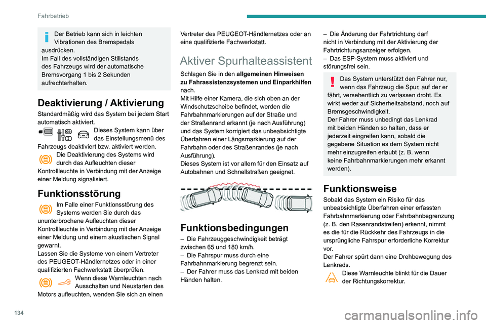 PEUGEOT PARTNER 2021  Betriebsanleitungen (in German) 134
Fahrbetrieb
Der Betrieb kann sich in leichten 
Vibrationen des Bremspedals 
ausdrücken.
Im Fall des vollständigen Stillstands 
des Fahrzeugs wird der automatische 
Bremsvorgang 1 bis 2 Sekunden 