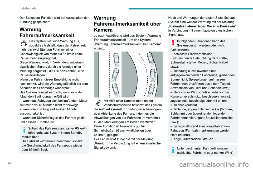 PEUGEOT PARTNER 2021  Betriebsanleitungen (in German) 140
Fahrbetrieb
Der Status der Funktion wird bei Ausschalten der 
Zündung gespeichert.
Warnung 
Fahreraufmerksamkeit 
Das System löst eine Warnung aus, sobald es feststellt, dass der Fahrer seit 
me