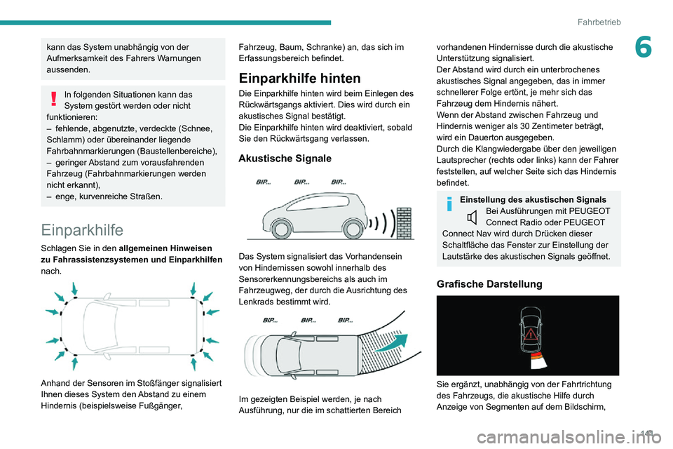 PEUGEOT PARTNER 2021  Betriebsanleitungen (in German) 141
Fahrbetrieb
6kann das System unabhängig von der 
Aufmerksamkeit des Fahrers Warnungen 
aussenden.
In folgenden Situationen kann das 
System gestört werden oder nicht 
funktionieren:
– fehlende