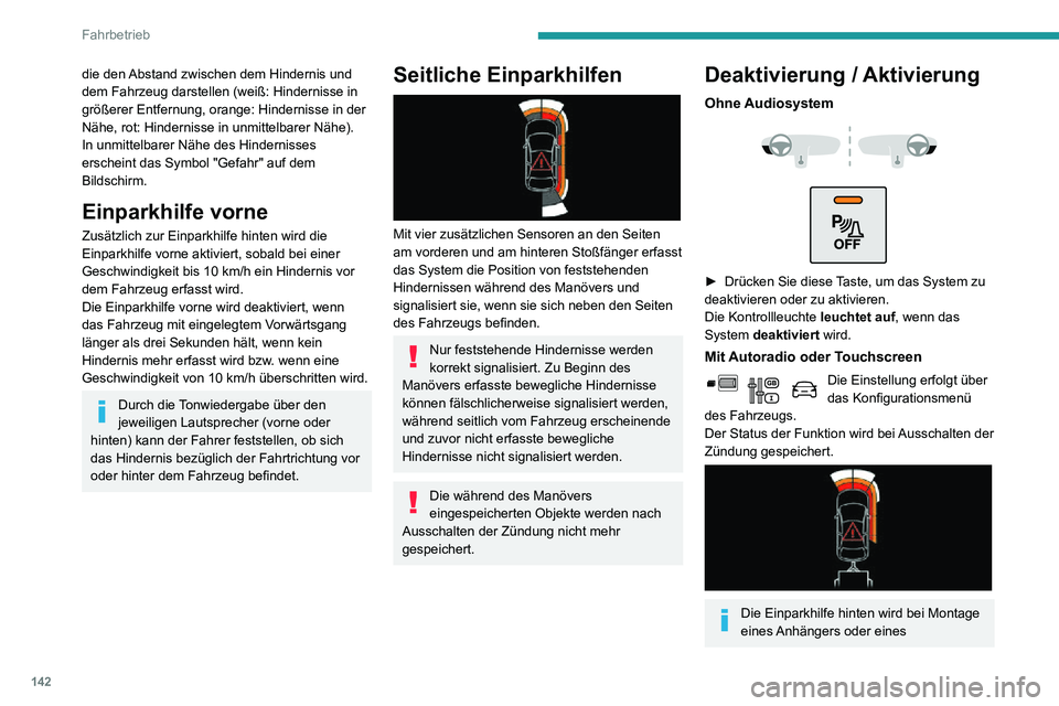 PEUGEOT PARTNER 2021  Betriebsanleitungen (in German) 142
Fahrbetrieb
die den Abstand zwischen dem Hindernis und 
dem Fahrzeug darstellen (weiß: Hindernisse in 
größerer Entfernung, orange: Hindernisse in der 
Nähe, rot: Hindernisse in unmittelbarer 