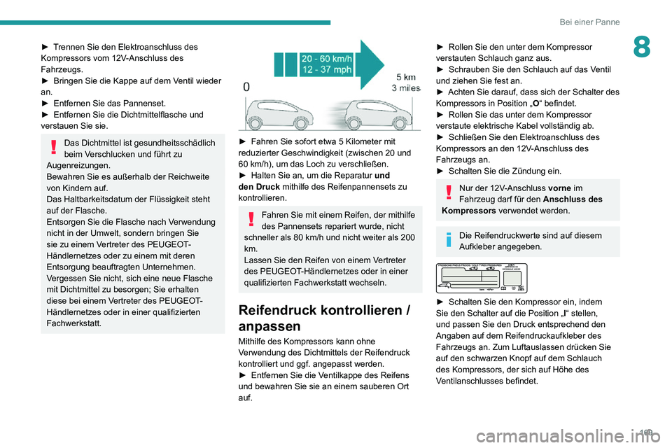 PEUGEOT PARTNER 2021 Betriebsanleitungen (in German) 169
Bei einer Panne
8► Trennen Sie den Elektroanschluss des Kompressors vom 12V-Anschluss des
Fahrzeugs.
► Bringen Sie die Kappe auf dem Ventil wieder an.► Entfernen Sie das Pannenset.► Entfe PEUGEOT PARTNER 2021 Betriebsanleitungen (in German) 169
Bei einer Panne
8► Trennen Sie den Elektroanschluss des Kompressors vom 12V-Anschluss des
Fahrzeugs.
► Bringen Sie die Kappe auf dem Ventil wieder an.► Entfernen Sie das Pannenset.► Entfe