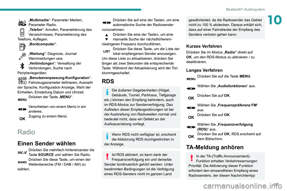 PEUGEOT PARTNER 2021  Betriebsanleitungen (in German) 197
Bluetooth®-Audiosystem
10„Multimedia“: Parameter Medien, 
Parameter Radio.
„Telefon“: Anrufen, Parametrierung des 
Verzeichnisses, Parametrierung des 
Telefons, Auflegen.
„Bordcomputer