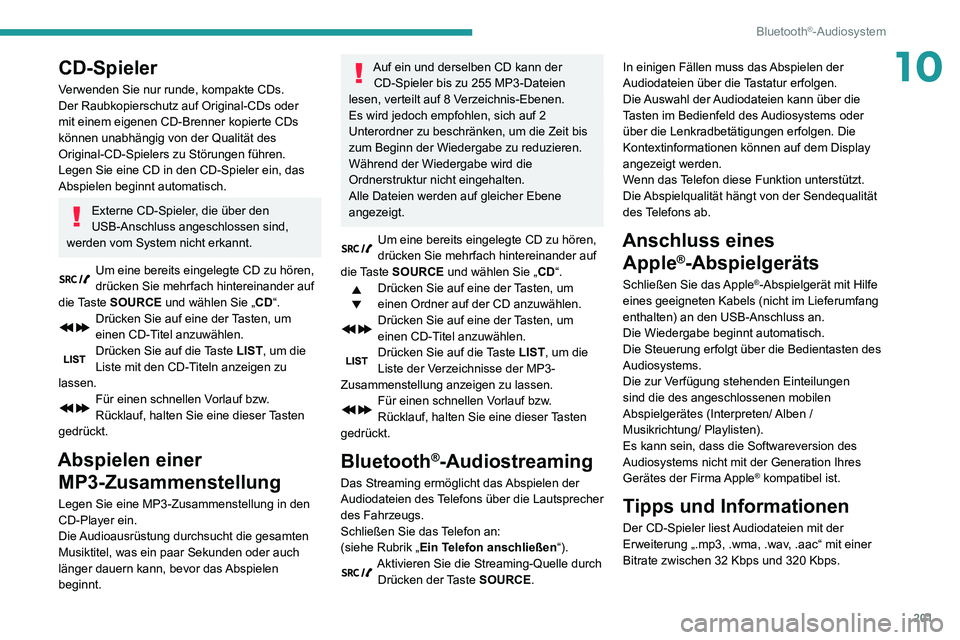 PEUGEOT PARTNER 2021  Betriebsanleitungen (in German) 201
Bluetooth®-Audiosystem
10CD-Spieler
Verwenden Sie nur runde, kompakte CDs.
Der Raubkopierschutz auf Original-CDs oder 
mit einem eigenen CD-Brenner kopierte CDs 
können unabhängig von der Quali