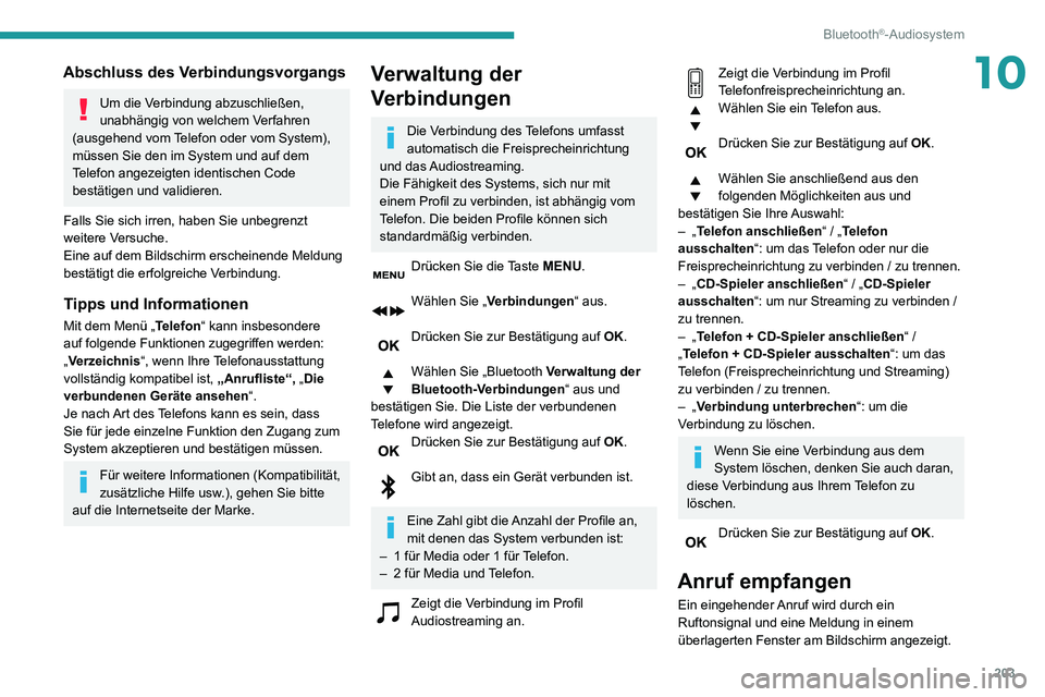 PEUGEOT PARTNER 2021  Betriebsanleitungen (in German) 203
Bluetooth®-Audiosystem
10Abschluss des Verbindungsvorgangs
Um die Verbindung abzuschließen, 
unabhängig von welchem Verfahren 
(ausgehend vom Telefon oder vom System), 
müssen Sie den im Syste