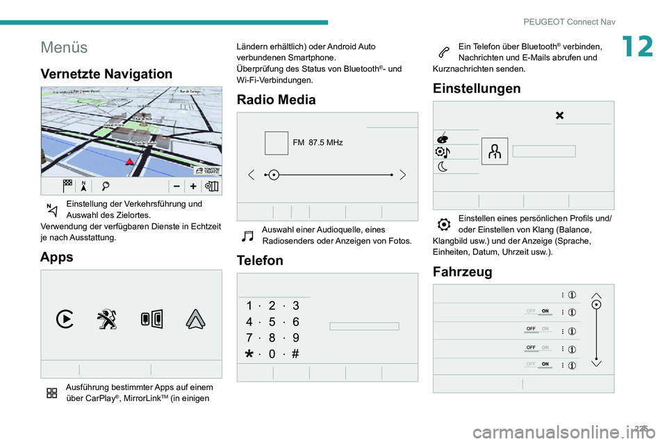 PEUGEOT PARTNER 2021  Betriebsanleitungen (in German) 225
PEUGEOT Connect Nav
12Menüs
Vernetzte Navigation 
 
Einstellung der Verkehrsführung und Auswahl des Zielortes.
Verwendung der verfügbaren Dienste in Echtzeit 
je  nach Ausstattung.
Apps 
 
Ausf