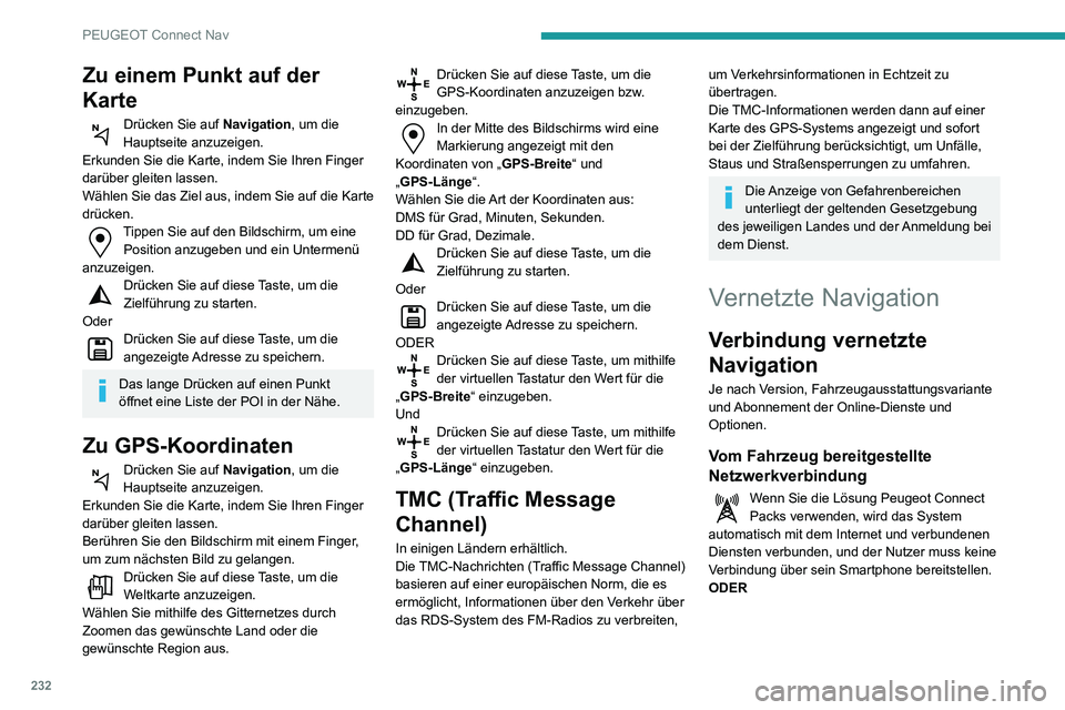 PEUGEOT PARTNER 2021  Betriebsanleitungen (in German) 232
PEUGEOT Connect Nav
Vom Nutzer bereitgestellte 
Netzwerkverbindung  
Um zu erfahren, welche Smartphones 
geeignet sind, besuchen Sie die 
länderspezifische Website der Marke.
Das Teilen der Verbi