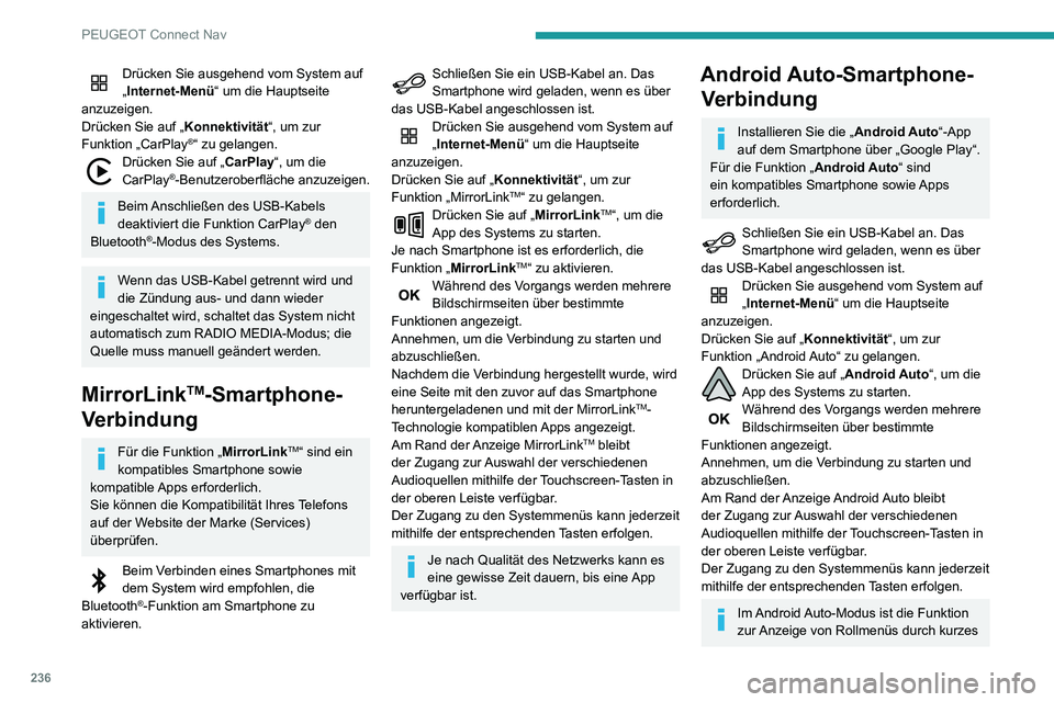 PEUGEOT PARTNER 2021  Betriebsanleitungen (in German) 236
PEUGEOT Connect Nav
Drücken auf den Bildschirm mit drei Fingern deaktiviert.
Je nach Qualität des Netzwerks kann es 
eine gewisse Zeit dauern, bis eine App 
verfügbar ist.
Fahrzeug-Apps
Drücke