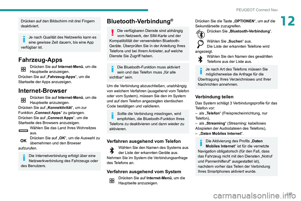 PEUGEOT PARTNER 2021  Betriebsanleitungen (in German) 237
PEUGEOT Connect Nav
12Drücken auf den Bildschirm mit drei Fingern 
deaktiviert.
Je nach Qualität des Netzwerks kann es 
eine gewisse Zeit dauern, bis eine App 
verfügbar ist.
Fahrzeug-Apps
Drü