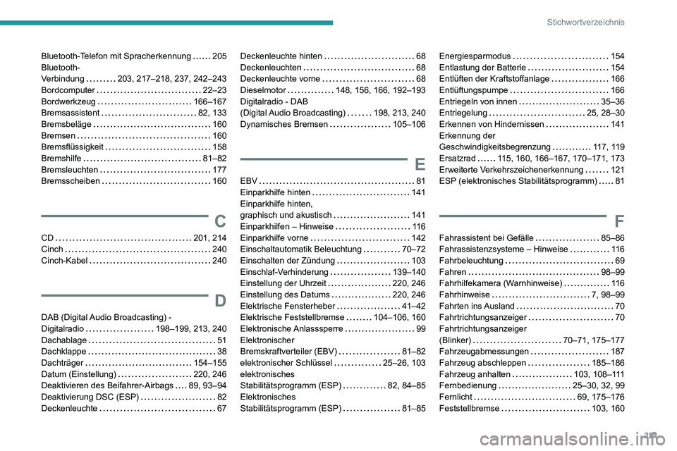 PEUGEOT PARTNER 2021  Betriebsanleitungen (in German) 251
Stichwortverzeichnis
Bluetooth-Telefon mit Spracherkennung   205Bluetooth- Verbindung   203, 217–218, 237, 242–243Bordcomputer   22–23Bordwerkzeug   166–167Bremsassistent   82, 133Bremsbel