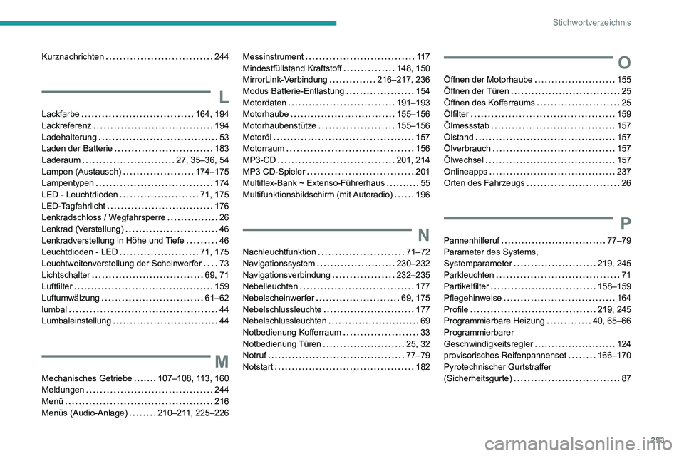 PEUGEOT PARTNER 2021 Betriebsanleitungen (in German) 253
Stichwortverzeichnis
Kurznachrichten 244
L
Lackfarbe 164, 194Lackreferenz 194Ladehalterung 53Laden der Batterie 183
Laderaum 27, 35–36, 54Lampen (Austausch) 174–175Lampentypen PEUGEOT PARTNER 2021 Betriebsanleitungen (in German) 253
Stichwortverzeichnis
Kurznachrichten 244
L
Lackfarbe 164, 194Lackreferenz 194Ladehalterung 53Laden der Batterie 183
Laderaum 27, 35–36, 54Lampen (Austausch) 174–175Lampentypen