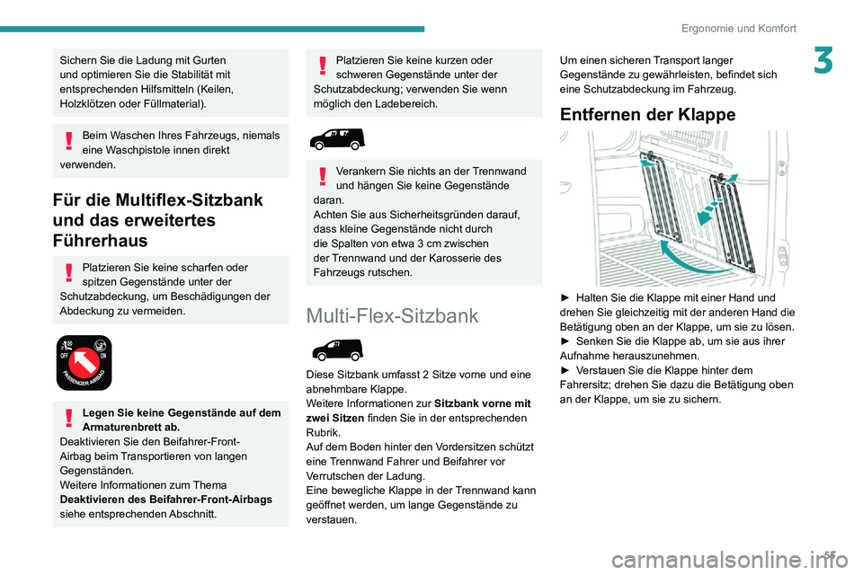 PEUGEOT PARTNER 2021  Betriebsanleitungen (in German) 55
Ergonomie und Komfort
3Sichern Sie die Ladung mit Gurten 
und optimieren Sie die Stabilität mit 
entsprechenden Hilfsmitteln (Keilen, 
Holzklötzen oder Füllmaterial).
Beim Waschen Ihres Fahrzeug