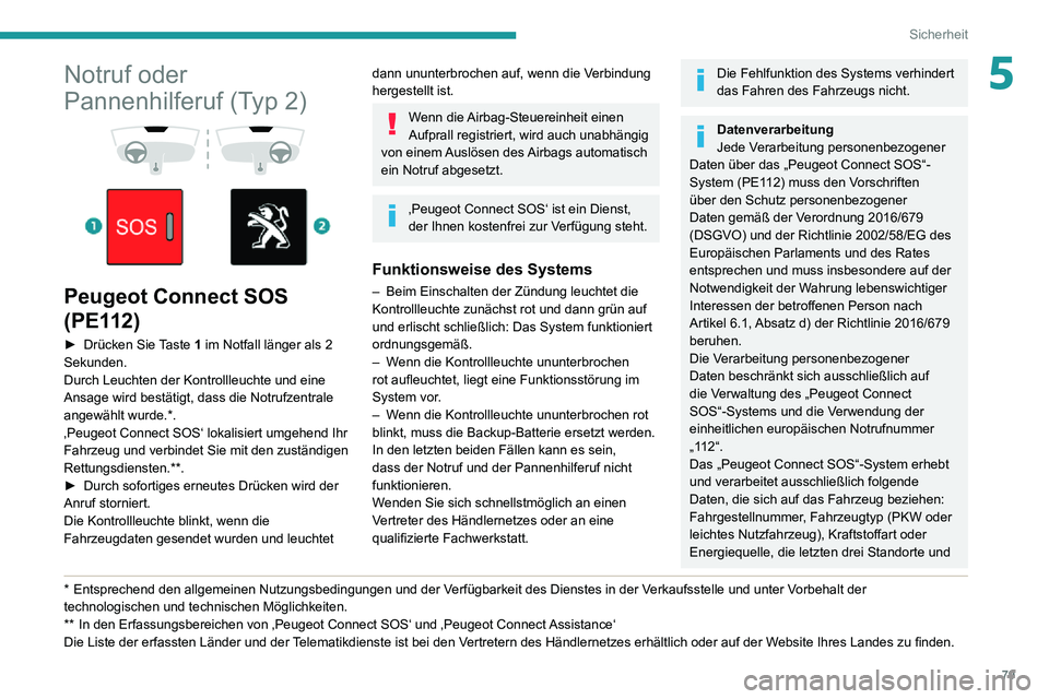 PEUGEOT PARTNER 2021  Betriebsanleitungen (in German) 79
Sicherheit
5Notruf oder 
Pannenhilferuf (Typ 2)
 
  
 
Peugeot Connect SOS 
(PE112)
► Drücken Sie Taste 1 im Notfall länger als 2 
Sekunden.
Durch Leuchten der Kontrollleuchte und eine 
Ansage 