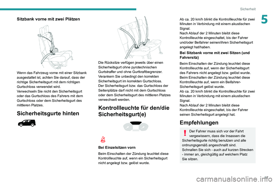 PEUGEOT PARTNER 2021 Betriebsanleitungen (in German) 87
Sicherheit
5Sitzbank vorne mit zwei Plätzen
Wenn das Fahrzeug vorne mit einer Sitzbank
ausgestattet ist, achten Sie darauf, dass der
richtige Sicherheitsgurt mit dem richtigen
Gurtschloss ve PEUGEOT PARTNER 2021 Betriebsanleitungen (in German) 87
Sicherheit
5Sitzbank vorne mit zwei Plätzen
Wenn das Fahrzeug vorne mit einer Sitzbank
ausgestattet ist, achten Sie darauf, dass der
richtige Sicherheitsgurt mit dem richtigen
Gurtschloss ve