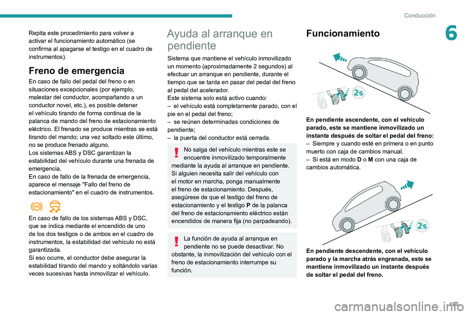 PEUGEOT PARTNER 2021 Manual del propietario (in Spanish) 103
Conducción
6Repita este procedimiento para volver a
activar el funcionamiento automático (se
confirma al apagarse el testigo en el cuadro de
instrumentos).
Freno de emergencia
En caso de fall PEUGEOT PARTNER 2021 Manual del propietario (in Spanish) 103
Conducción
6Repita este procedimiento para volver a
activar el funcionamiento automático (se
confirma al apagarse el testigo en el cuadro de
instrumentos).
Freno de emergencia
En caso de fall