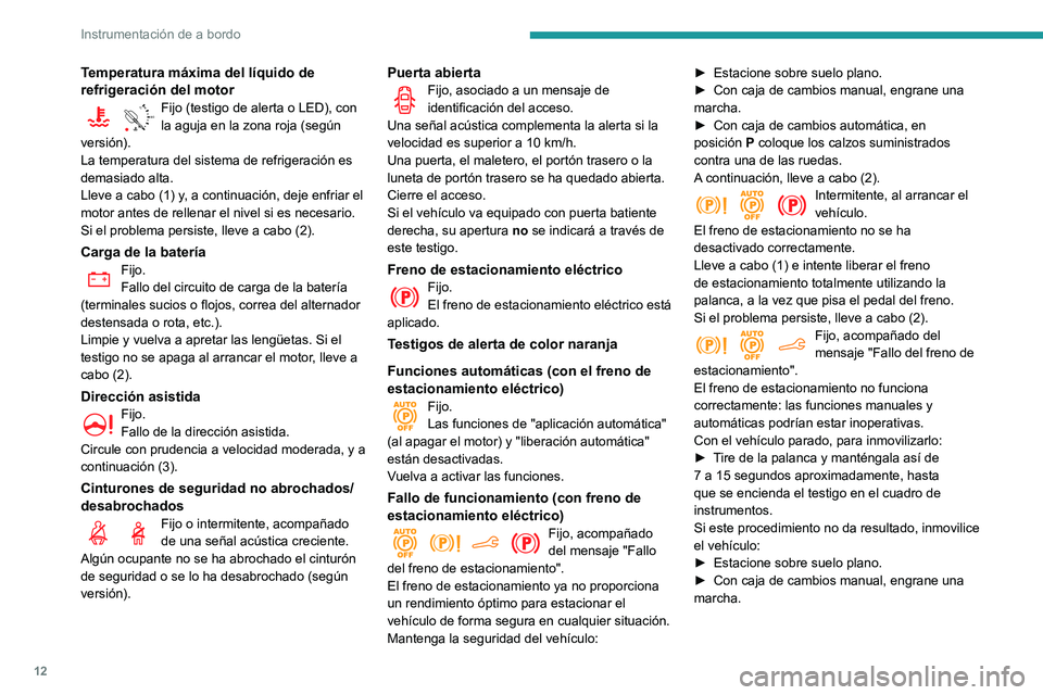 PEUGEOT PARTNER 2021 Manual del propietario (in Spanish) 12
Instrumentación de a bordo
Temperatura máxima del líquido de
refrigeración del motor
90°CFijo (testigo de alerta o LED), con la aguja en la zona roja (según
versión).
La temperatura del si PEUGEOT PARTNER 2021 Manual del propietario (in Spanish) 12
Instrumentación de a bordo
Temperatura máxima del líquido de
refrigeración del motor
90°CFijo (testigo de alerta o LED), con la aguja en la zona roja (según
versión).
La temperatura del si