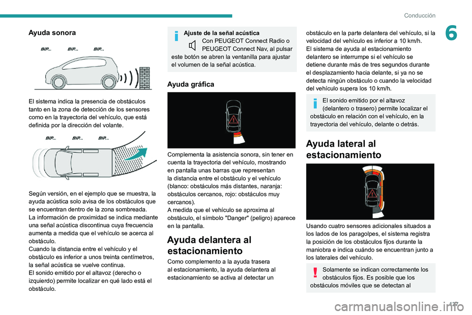 PEUGEOT PARTNER 2021 Manual del propietario (in Spanish) 137
Conducción
6Ayuda sonora
El sistema indica la presencia de obstáculos
tanto en la zona de detección de los sensores
como en la trayectoria del vehículo, que está
definida por la direcci PEUGEOT PARTNER 2021 Manual del propietario (in Spanish) 137
Conducción
6Ayuda sonora
El sistema indica la presencia de obstáculos
tanto en la zona de detección de los sensores
como en la trayectoria del vehículo, que está
definida por la direcci