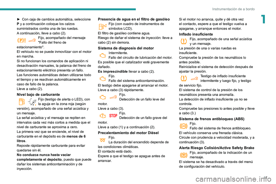 PEUGEOT PARTNER 2021 Manual del propietario (in Spanish) 13
Instrumentación de a bordo
1► Con caja de cambios automática, seleccione P y a continuación coloque los calzos
suministrados contra una de las ruedas.
A continuación, lleve a cabo (2).
Fijo, PEUGEOT PARTNER 2021 Manual del propietario (in Spanish) 13
Instrumentación de a bordo
1► Con caja de cambios automática, seleccione P y a continuación coloque los calzos
suministrados contra una de las ruedas.
A continuación, lleve a cabo (2).
Fijo,