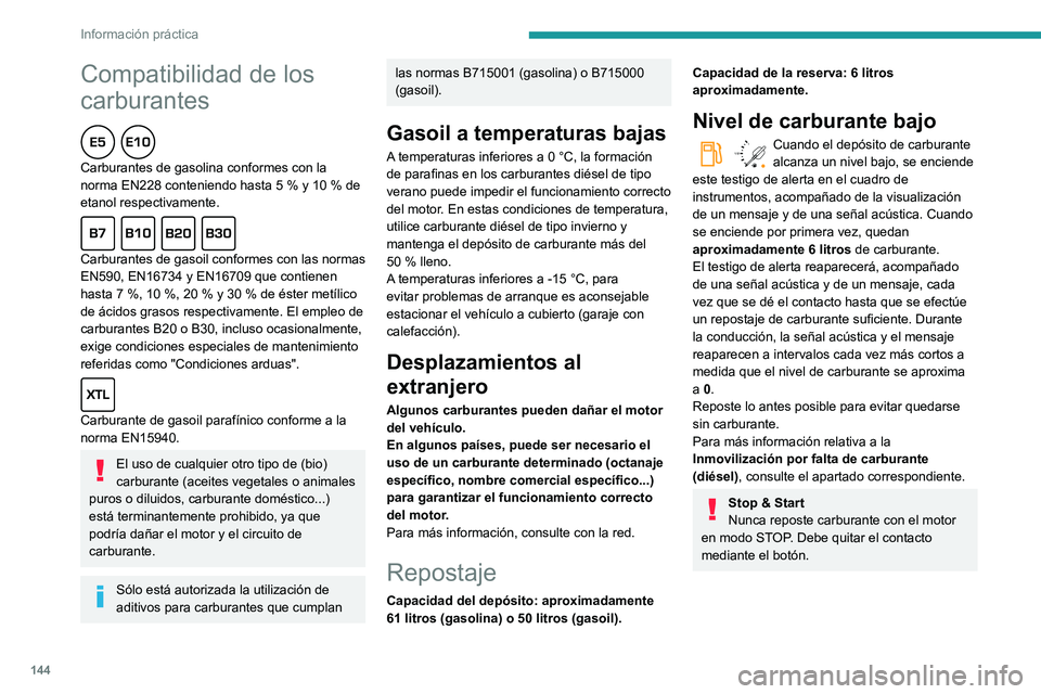 PEUGEOT PARTNER 2021 Manual del propietario (in Spanish) 144
Información práctica
Repostaje
Se debe añadir como mínimo 10 litros de
carburante para que el indicador de nivel de
carburante los tenga en cuenta.
Al abrir el tapón de llenado puede genera PEUGEOT PARTNER 2021 Manual del propietario (in Spanish) 144
Información práctica
Repostaje
Se debe añadir como mínimo 10 litros de
carburante para que el indicador de nivel de
carburante los tenga en cuenta.
Al abrir el tapón de llenado puede genera