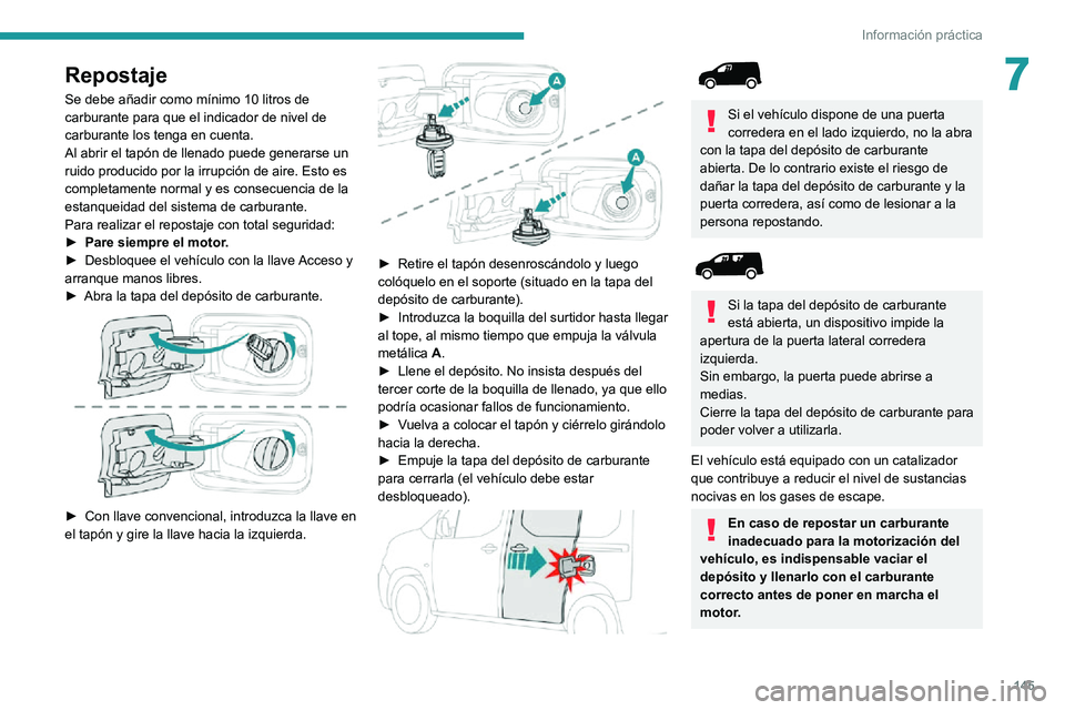 PEUGEOT PARTNER 2021 Manual del propietario (in Spanish) 145
Información práctica
7Repostaje
Se debe añadir como mínimo 10 litros de
carburante para que el indicador de nivel de
carburante los tenga en cuenta.
Al abrir el tapón de llenado puede gener PEUGEOT PARTNER 2021 Manual del propietario (in Spanish) 145
Información práctica
7Repostaje
Se debe añadir como mínimo 10 litros de
carburante para que el indicador de nivel de
carburante los tenga en cuenta.
Al abrir el tapón de llenado puede gener