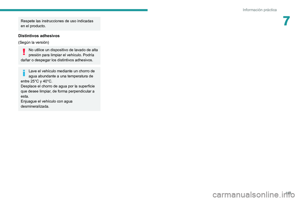 PEUGEOT PARTNER 2021  Manual del propietario (in Spanish) 161
Información práctica
7Respete las instrucciones de uso indicadas 
en el producto.
Distintivos adhesivos
(Según la versión)
No utilice un dispositivo de lavado de alta 
presión para limpiar el