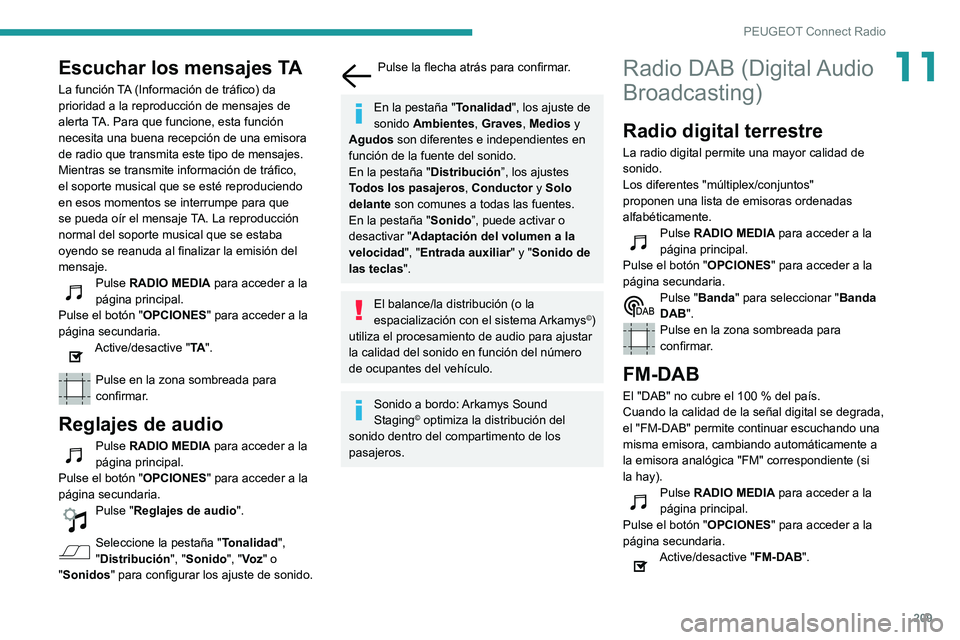 PEUGEOT PARTNER 2021 Manual del propietario (in Spanish) 209
PEUGEOT Connect Radio
11Escuchar los mensajes TA
La función TA (Información de tráfico) da
prioridad a la reproducción de mensajes de
alerta TA. Para que funcione, esta función
necesita un PEUGEOT PARTNER 2021 Manual del propietario (in Spanish) 209
PEUGEOT Connect Radio
11Escuchar los mensajes TA
La función TA (Información de tráfico) da
prioridad a la reproducción de mensajes de
alerta TA. Para que funcione, esta función
necesita un