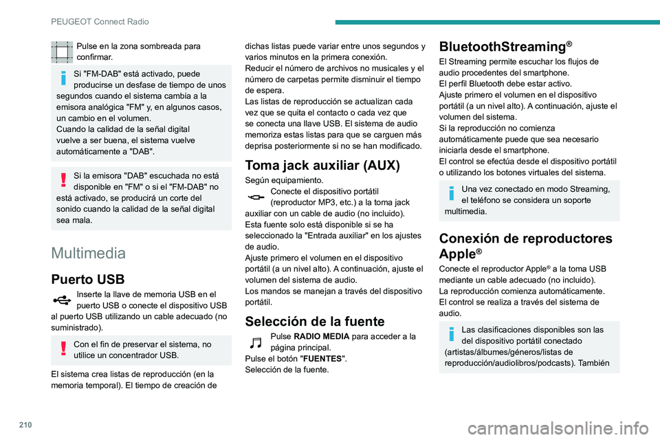 PEUGEOT PARTNER 2021 Manual del propietario (in Spanish) 210
PEUGEOT Connect Radio
Pulse en la zona sombreada para
confirmar.
Si "FM-DAB" está activado, puede
producirse un desfase de tiempo de unos
segundos cuando el sistema cambia a la
emisor PEUGEOT PARTNER 2021 Manual del propietario (in Spanish) 210
PEUGEOT Connect Radio
Pulse en la zona sombreada para
confirmar.
Si "FM-DAB" está activado, puede
producirse un desfase de tiempo de unos
segundos cuando el sistema cambia a la
emisor