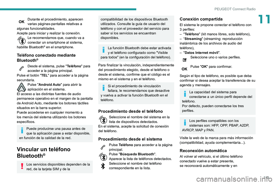 PEUGEOT PARTNER 2021 Manual del propietario (in Spanish) 213
PEUGEOT Connect Radio
11Durante el procedimiento, aparecen varias páginas-pantallas relativas a
algunas funcionalidades.
Acepte para iniciar y realizar la conexión.
Le recomendamos que, cuando PEUGEOT PARTNER 2021 Manual del propietario (in Spanish) 213
PEUGEOT Connect Radio
11Durante el procedimiento, aparecen varias páginas-pantallas relativas a
algunas funcionalidades.
Acepte para iniciar y realizar la conexión.
Le recomendamos que, cuando