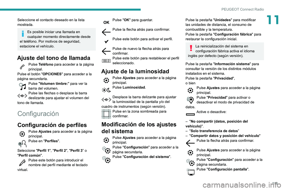PEUGEOT PARTNER 2021 Manual del propietario (in Spanish) 215
PEUGEOT Connect Radio
11Seleccione el contacto deseado en la lista
mostrada.
Es posible iniciar una llamada en
cualquier momento directamente desde
el teléfono. Por motivos de seguridad,
esta PEUGEOT PARTNER 2021 Manual del propietario (in Spanish) 215
PEUGEOT Connect Radio
11Seleccione el contacto deseado en la lista
mostrada.
Es posible iniciar una llamada en
cualquier momento directamente desde
el teléfono. Por motivos de seguridad,
esta