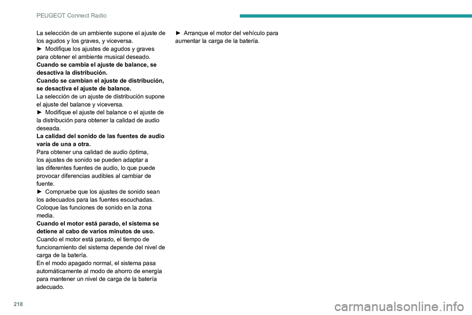 PEUGEOT PARTNER 2021 Manual del propietario (in Spanish) 218
PEUGEOT Connect Radio
La selección de un ambiente supone el ajuste de
los agudos y los graves, y viceversa.
► Modifique los ajustes de agudos y graves para obtener el ambiente musical deseado. PEUGEOT PARTNER 2021 Manual del propietario (in Spanish) 218
PEUGEOT Connect Radio
La selección de un ambiente supone el ajuste de
los agudos y los graves, y viceversa.
► Modifique los ajustes de agudos y graves para obtener el ambiente musical deseado.