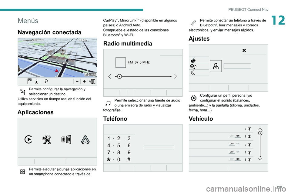 PEUGEOT PARTNER 2021  Manual del propietario (in Spanish) 221
PEUGEOT Connect Nav
12Menús
Navegación conectada 
 
Permite configurar la navegación y seleccionar un destino.
Utiliza servicios en tiempo real en función del 
equipamiento.
Aplicaciones 
 
Pe