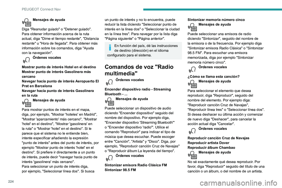 PEUGEOT PARTNER 2021 Manual del propietario (in Spanish) 224
PEUGEOT Connect Nav
Diga, por ejemplo, "Reproducir canción Cruz de Navajas" o "Reproducir artista Dover" o bien
"Reproducir álbum Disparé". Para seleccionar
una línea PEUGEOT PARTNER 2021 Manual del propietario (in Spanish) 224
PEUGEOT Connect Nav
Diga, por ejemplo, "Reproducir canción Cruz de Navajas" o "Reproducir artista Dover" o bien
"Reproducir álbum Disparé". Para seleccionar
una línea