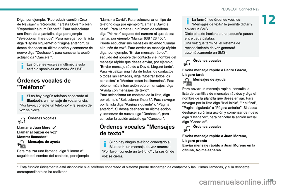 PEUGEOT PARTNER 2021 Manual del propietario (in Spanish) 225
PEUGEOT Connect Nav
12Diga, por ejemplo, "Reproducir canción Cruz
de Navajas" o "Reproducir artista Dover" o bien
"Reproducir álbum Disparé". Para seleccionar
una lí PEUGEOT PARTNER 2021 Manual del propietario (in Spanish) 225
PEUGEOT Connect Nav
12Diga, por ejemplo, "Reproducir canción Cruz
de Navajas" o "Reproducir artista Dover" o bien
"Reproducir álbum Disparé". Para seleccionar
una lí
