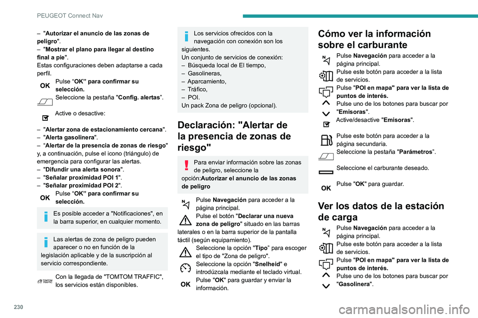 PEUGEOT PARTNER 2021 Manual del propietario (in Spanish) 230
PEUGEOT Connect Nav
Active/desactive "Gasolinera".
Pulse este botón para acceder a la página secundaria.Seleccione la pestaña "Parámetros”.
Seleccione el tipo de conector desea PEUGEOT PARTNER 2021 Manual del propietario (in Spanish) 230
PEUGEOT Connect Nav
Active/desactive "Gasolinera".
Pulse este botón para acceder a la página secundaria.Seleccione la pestaña "Parámetros”.
Seleccione el tipo de conector desea