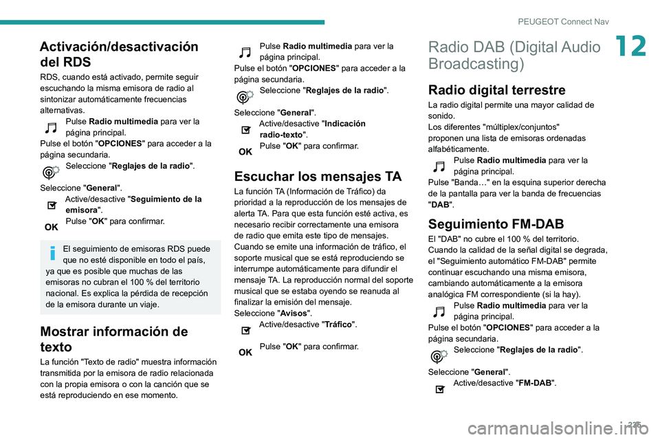 PEUGEOT PARTNER 2021 Manual del propietario (in Spanish) 235
PEUGEOT Connect Nav
12Activación/desactivación del RDS
RDS, cuando está activado, permite seguir
escuchando la misma emisora de radio al
sintonizar automáticamente frecuencias
alternativas. PEUGEOT PARTNER 2021 Manual del propietario (in Spanish) 235
PEUGEOT Connect Nav
12Activación/desactivación del RDS
RDS, cuando está activado, permite seguir
escuchando la misma emisora de radio al
sintonizar automáticamente frecuencias
alternativas.