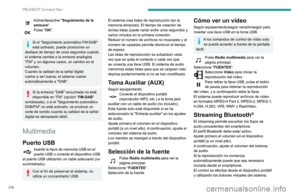 PEUGEOT PARTNER 2021 Manual del propietario (in Spanish) 236
PEUGEOT Connect Nav
Una vez conectado en modo streaming, el smartphone se considera un soporte
multimedia.
Conexión de reproductores
Apple
®
Conecte el reproductor Apple® a la toma USB
media PEUGEOT PARTNER 2021 Manual del propietario (in Spanish) 236
PEUGEOT Connect Nav
Una vez conectado en modo streaming, el smartphone se considera un soporte
multimedia.
Conexión de reproductores
Apple
®
Conecte el reproductor Apple® a la toma USB
media